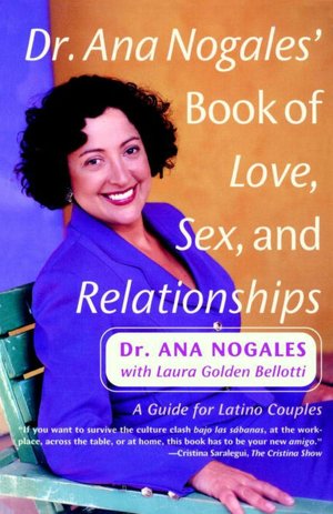 Dr. Ana Nogales' Book of Love, Sex and Relationships: A Guide for Latino Couples