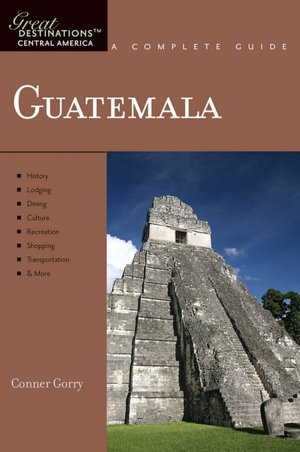 Guatemala: Great Destinations: A Complete Guide