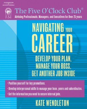 Navigating Your Career: Develop Your Plan, Manage Your Boss, Get Another Job Inside