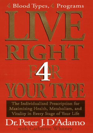 Live Right 4 Your Type: The Individualized Prescription for Maximizing Health, Well-Being, and Vitality in Every Stage of Your Life