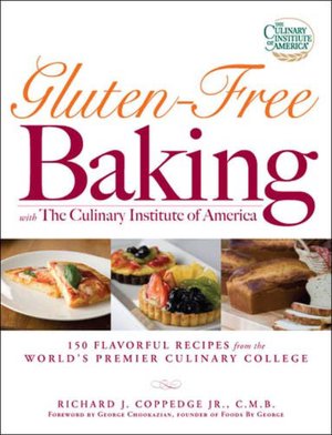Gluten-Free Baking with The Culinary Institute of America: 150 Flavorful Recipes from the World's Premier Culinary College