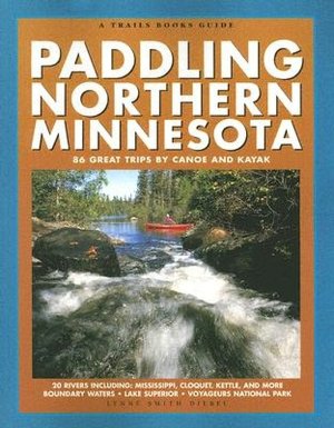Paddling Northern Minnesota: 86 Great trips by Canoe and Kayak