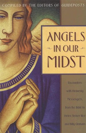 Angels in Our Midst: Encounters with Heavenly Messengers from the Bible to Helen Steiner Rice and Billy Graham