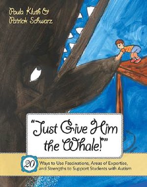 Just Give Him the Whale: 15 Ways to Use Fascinations, Areas of Expertise, and Strenghts to Support Students with Autism