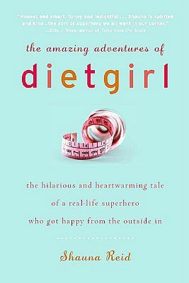 The Amazing Adventures of Dietgirl: The Hilarious and Heartwarming Tale of a Real-Life Superhero Who Got Happy From the Outside In