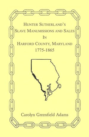 Hunter Sutherland's Slave Manumissions And Sales In Harford County, Maryland, 1775-1865