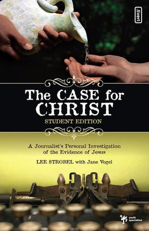 The Case for Christ - Student Edition: A Journalist's Personal Investigation of the Evidence for Jesus