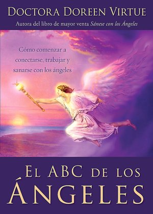 El ABC de los ángeles: Como comenzar a conectarse, trabajar y sanarse (Angels 101: An Introduction to Connecting, Working, and Healing with the Angels)