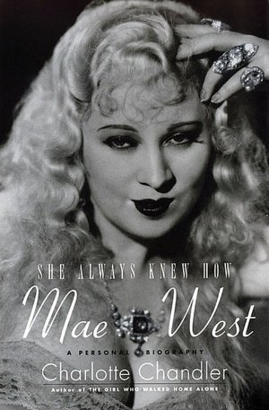 She Always Knew How - Mae West: A Personal Biography
