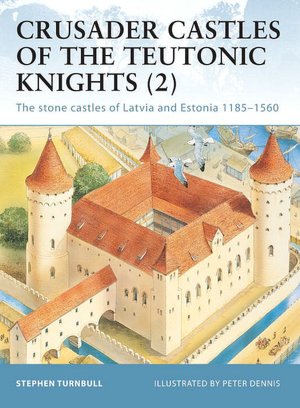 Crusader castles of the Teutonic Knights (2) 1184-1560 (Fortress Series #19)