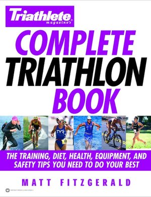 Complete Triathlon Book: The Training, Diet, Health, Equipment, and Safety Tips You Need to Do Your Best