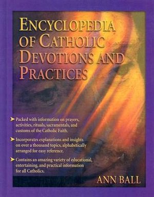 Our Sunday's Visitors Encyclopedia of Catholic Devotions and Practices