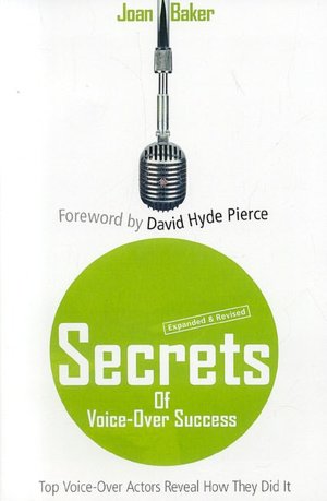 Secrets of Voice-over Success, Revised & Expanded 2nd Edition: Top Voice-over Actors Reveal How They Did It