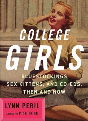 College Girls: Bluestockings, Sex Kittens, and Co-Eds, Then and Now