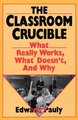 Classroom Crucible: What Really Works, What Doesn't, and Why