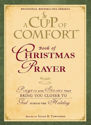 A Cup of Comfort Book of Christmas Prayer: Prayers and Stories that Bring You Closer to God During the Holiday