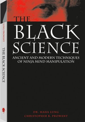 Black Science: Ancient And Modern Techniques Of Ninja Mind Manipulation