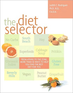 The Diet Selector: From Atkins to The Zone, More Than 50 Ways to Help You Find the Best Diet for You