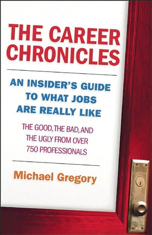 The Career Chronicles: An Insider's Guide to What Jobs Are Really Like - the Good, the Bad, and the Ugly from over 750 Professionals