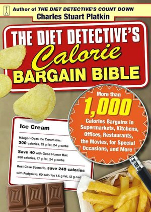 The Diet Detective's Calorie Bargain Bible: More Than 1,000 Calorie Bargains, in the Supermarket, Kitchen, Office, Restaurants, Movies, Special Occasions and More