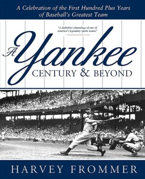 Yankee Century and Beyond: A Celebration of the First Hundred Plus Years of Baseball's Greatest Team