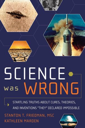 Science Was Wrong: Startling Truths About Cures, Theories, and Inventions They Declared Impossible