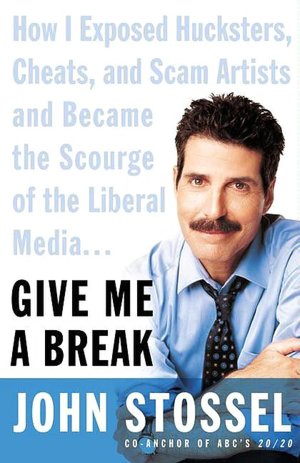Give Me a Break: How I Exposed Hucksters, Cheats, and Scam Artists and Became the Scourge of the Liberal Media