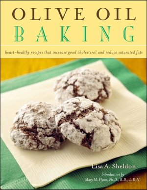 Olive Oil Baking: Heart-Healthy Recipes That Increase Good Cholesterol and Reduce Saturated Fats