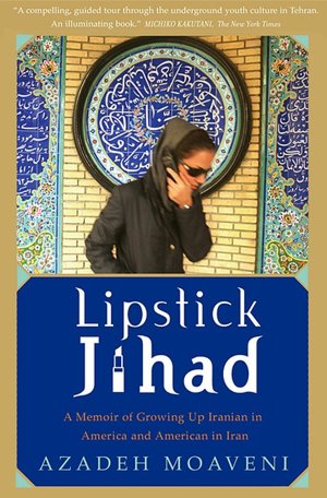Lipstick Jihad: A Memoir of Growing up Iranian in America and American in Iran