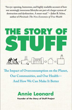 The Story of Stuff: How Our Obsession with Stuff Is Trashing the Planet, Our Communities, and Our Health-and a Vision for Change