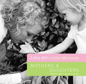 Life's BIG Little Moments: Mothers & Daughters