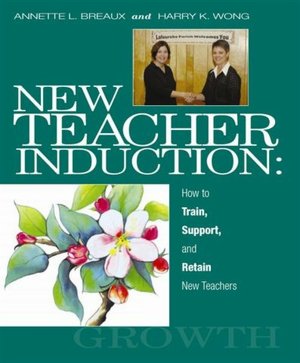 New Teacher Induction: How to Train, Support, and Retain New Teachers