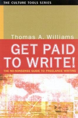 Get Paid to Write! : The No-Nonsense Guide to Freelance Writing