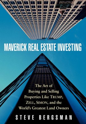 Maverick Real Estate Investing: The Art of Buying and Selling Properties Like Trump, Zell, Simon, and the World's Greatest Land Owners