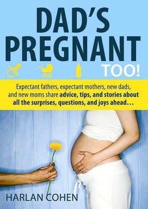 Dad's Pregnant Too!: Expectant Fathers, Expectant Mothers, New Dads, and New Moms Share Advice, Tips, and Stories about All the Suprises, Questions, and Joys Ahead...