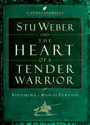 The Heart of a Tender Warrior: Becoming a Man of Purpose