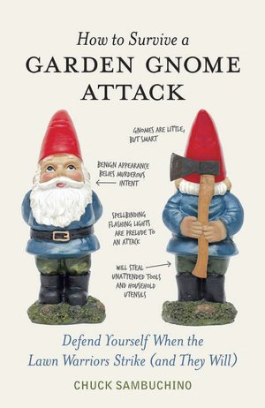 How to Survive a Garden Gnome Attack: Defend Yourself When the Lawn Warriors Strike (And They Will)