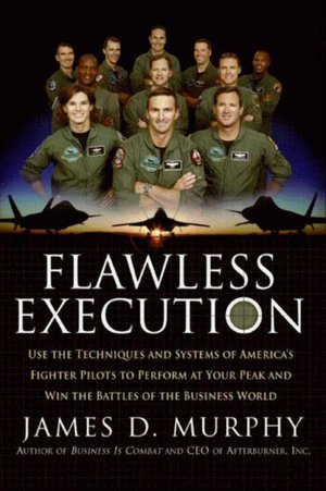 Flawless Execution: Use the Techniques and Systems of America's Fighter Pilots to Perform at Your Peak and Win the Battles of the Business World