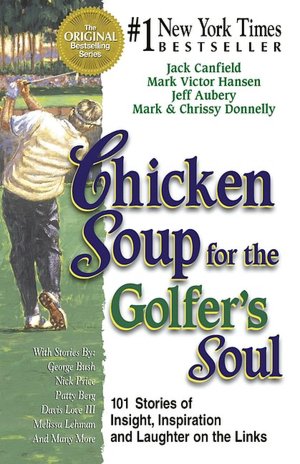 Chicken Soup for the Golfer's Soul: 101 Stories of Insight, Inspiration and Laughter on the Links