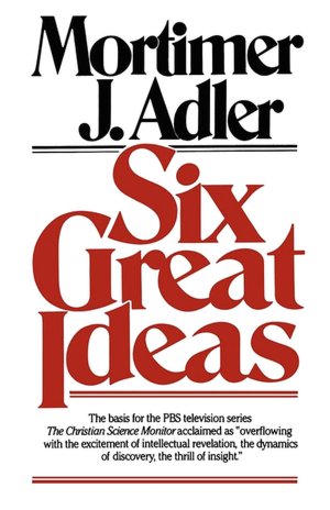 Free pdf textbook downloads Six Great Ideas 9780684826813 by Mortimer J. Adler 