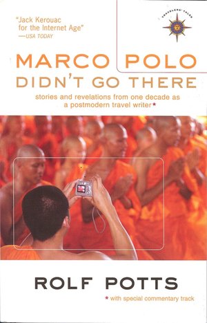 Marco Polo Didn't Go There: Stories and Revelations from One Decade as a Postmodern Travel Writer
