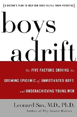 Boys Adrift: The Five Factors Driving the Growing Epidemic of Unmotivated Boys and Underachieving Young Men
