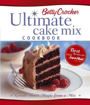 Betty Crocker's Ultimate Cake Mix Cookbook: Create Sweet Magic from a Mix