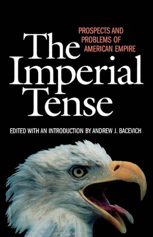 The Imperial Tense: Prospects and Problems of American Empire