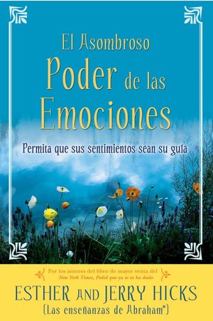 El Asombroso Poder de las Emociones: Permita que sus sentimientos sean su guia