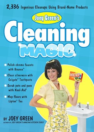 Joey Green's Cleaning Magic: 2,336 Ingenious Cleanups Using Brand Name Products