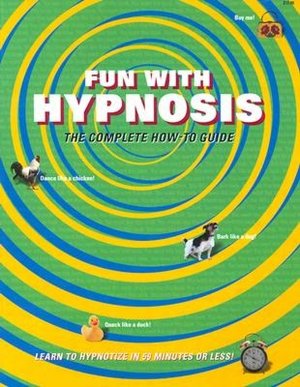 Fun with Hypnosis: The Complete how-to Guide