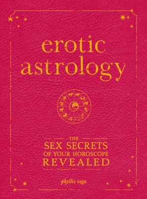 Erotic Astrology: The Sex Secrets of Your Horoscope Revealed Phyllis Vega