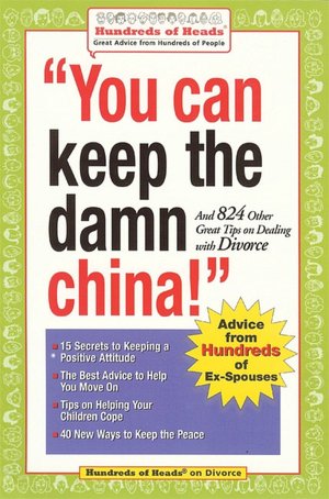 You Can Keep the Damn China!: And 824 Other Great Tips on Dealing with Divorce (Hundreds of Heads Survival Guide Series)