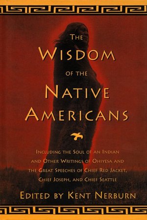 Wisdom of the Native Americans: Including the Soul of an Indian and Other Writings of Ohiyesa and the Great Speeches of Red Jacket, Chief Jose